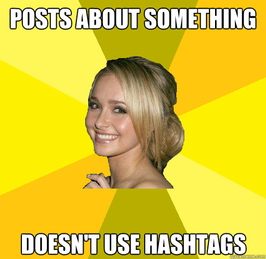 Posts about something Doesn't use hashtags  Tolerable Facebook Girl