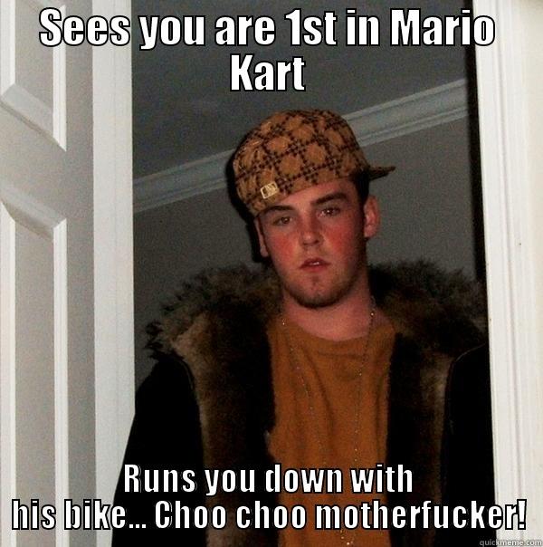 SEES YOU ARE 1ST IN MARIO KART RUNS YOU DOWN WITH HIS BIKE... CHOO CHOO MOTHERFUCKER! Scumbag Steve