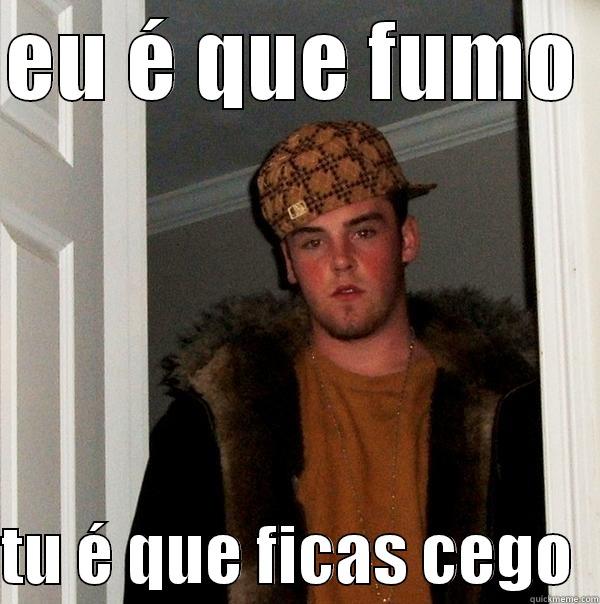 EU É QUE FUMO   TU É QUE FICAS CEGO  Scumbag Steve