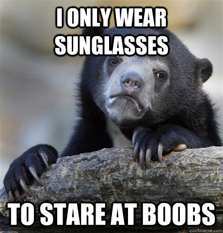 I only wear sunglasses To stare at boobs  Confession Bear