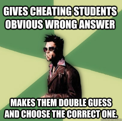 Gives cheating students obvious wrong answer Makes them double guess and choose the correct one.  Helpful Tyler Durden