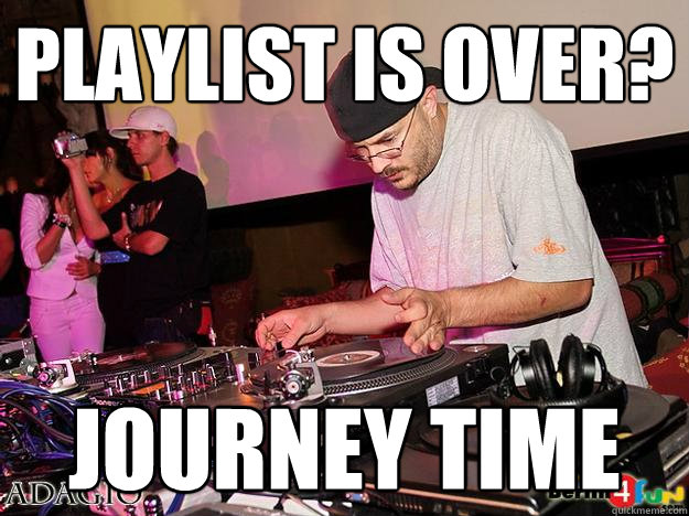 playlist is over? journey time - playlist is over? journey time  High School DJ