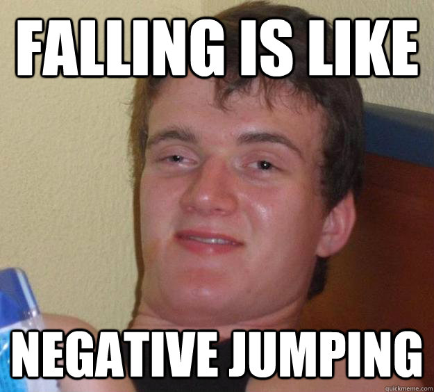 falling is like negative jumping  10 Guy