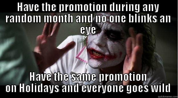 HAVE THE PROMOTION DURING ANY RANDOM MONTH AND NO ONE BLINKS AN EYE HAVE THE SAME PROMOTION ON HOLIDAYS AND EVERYONE GOES WILD Joker Mind Loss