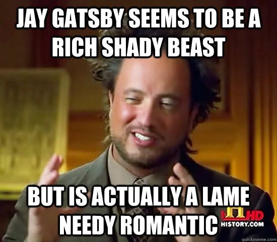 Jay Gatsby seems to be a rich shady beast  but is actually a lame needy romantic   Ancient Aliens