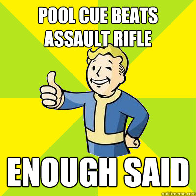 Pool cue beats assault rifle Enough said  Fallout new vegas