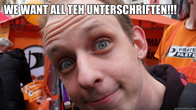 We want all teh Unterschriften!!!   Can I haz GO-Antrag auf Raucherpause