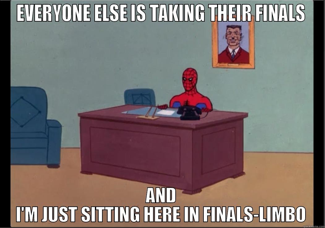 EVERYONE ELSE IS TAKING THEIR FINALS AND I'M JUST SITTING HERE IN FINALS-LIMBO Misc