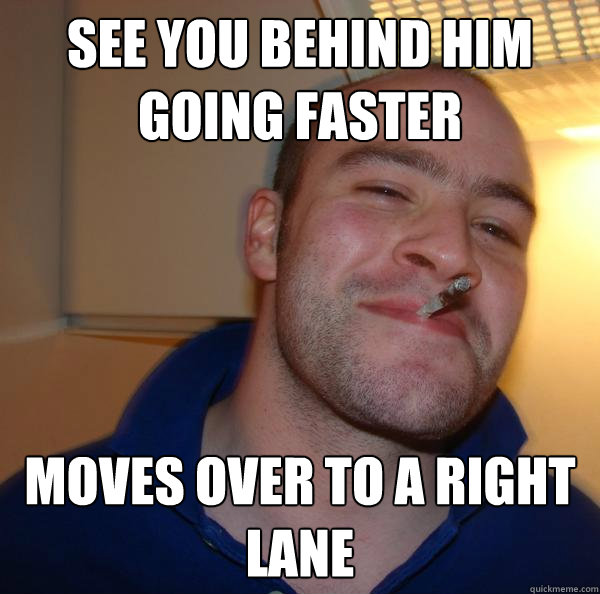 See you behind him going faster Moves over to a right lane - See you behind him going faster Moves over to a right lane  Misc