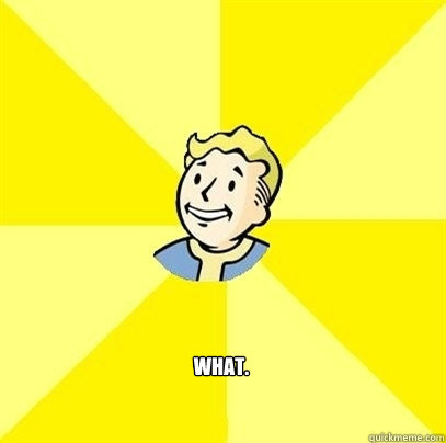 What. - What.  Fallout 3