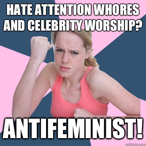 Hate attention whores and celebrity worship? Antifeminist!  Social Justice Sally