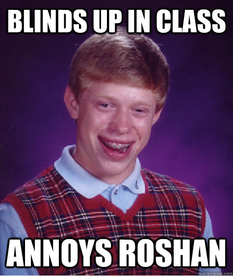 blinds up in class annoys roshan  Unlucky Brian