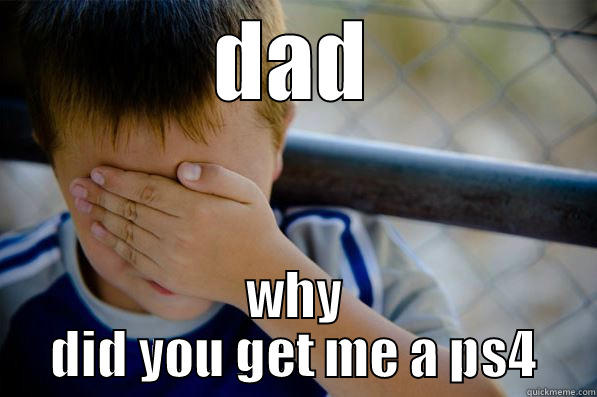 DAD WHY DID YOU GET ME A PS4 Confession kid