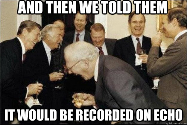 And then we told them it would be recorded on echo  Rich Old Men