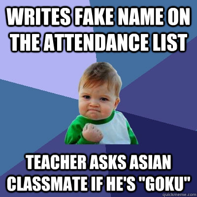 Writes fake name on the attendance list teacher asks asian classmate if he's 
