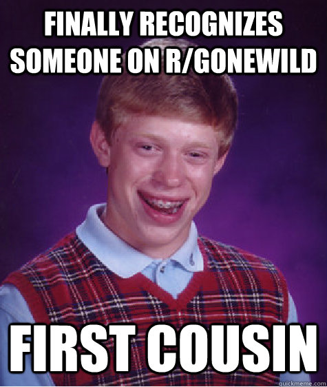 Finally recognizes someone on r/gonewild First cousin  Bad Luck Brian