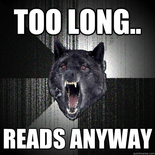 Too Long.. Reads Anyway  Insanity Wolf