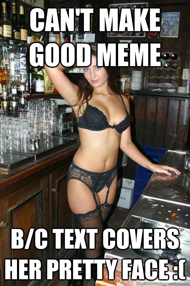 can't make good meme b/c text covers her pretty face :(  Bombshell Bartender