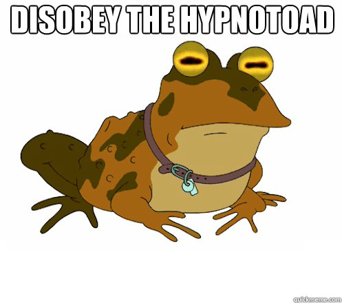 Disobey The Hypnotoad   Hypnotoad