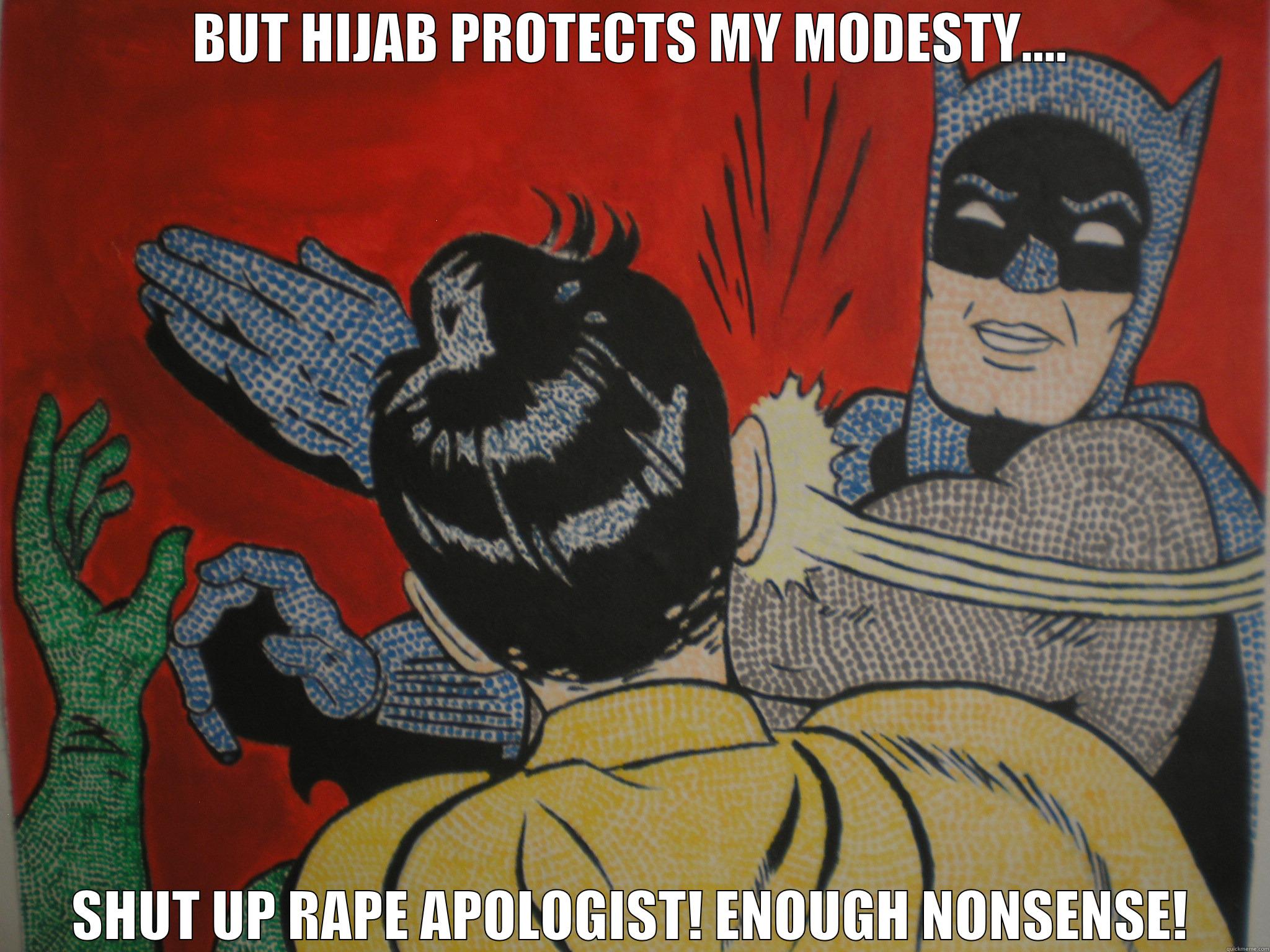 BUT HIJAB PROTECTS MY MODESTY.... SHUT UP RAPE APOLOGIST! ENOUGH NONSENSE! Misc