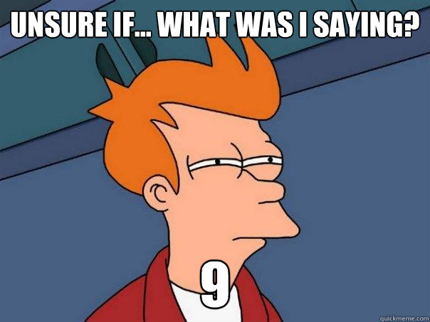 unsure if... what was I saying? 9 - unsure if... what was I saying? 9  Futurama Fry