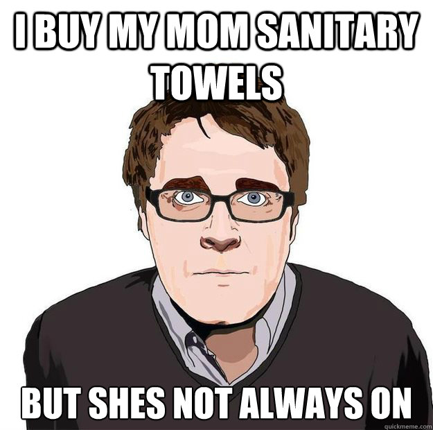 i buy my mom sanitary towels but shes not always on - i buy my mom sanitary towels but shes not always on  Always Online Adam Orth