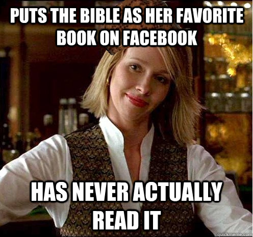 Puts the bible as her favorite book on facebook has never actually read it - Puts the bible as her favorite book on facebook has never actually read it  Scumbag Christian Girl