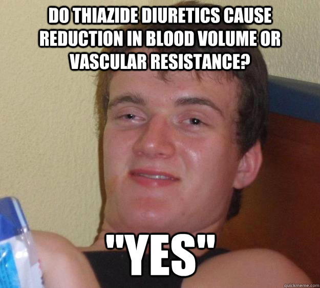 Do Thiazide diuretics cause reduction in blood volume or vascular resistance? 