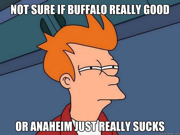 Not sure if Buffalo really good Or Anaheim just really sucks  Futurama Fry