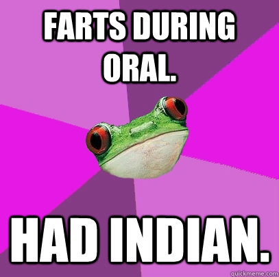 Farts during oral. Had Indian.  Foul Bachelorette Frog