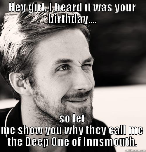 Lovecraft hey girl - HEY GIRL, I HEARD IT WAS YOUR BIRTHDAY.... SO LET ME SHOW YOU WHY THEY CALL ME THE DEEP ONE OF INNSMOUTH. Misc