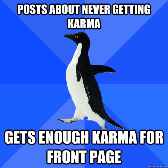 Posts about never getting karma gets enough karma for front page - Posts about never getting karma gets enough karma for front page  Socially Awkward Penguin