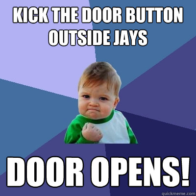 Kick the door button outside jays door opens! - Kick the door button outside jays door opens!  Success Kid