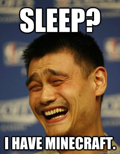 Sleep? I have Minecraft. - Sleep? I have Minecraft.  Yao Ming