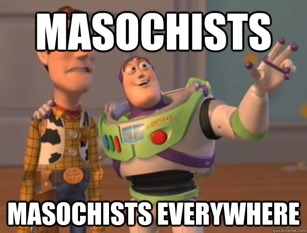 masochists masochists everywhere  Buzz Lightyear