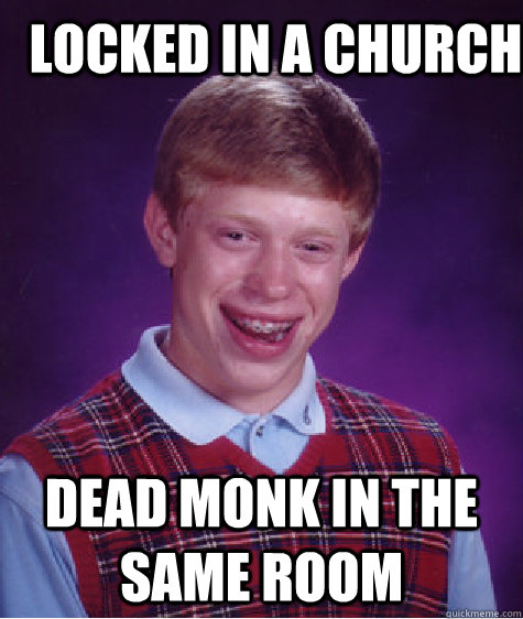 Locked in a church dead monk in the same room  Bad Luck Brian