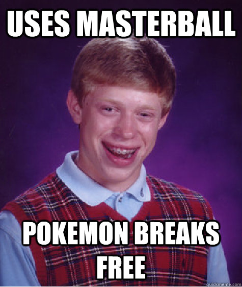 uses masterball pokemon breaks free  Bad Luck Brian