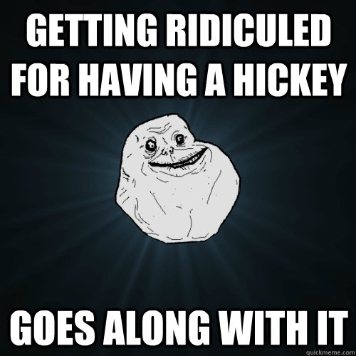 Getting ridiculed for having a hickey GOes along with it - Getting ridiculed for having a hickey GOes along with it  Forever Alone