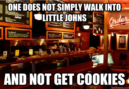 One does not simply walk into little johns and NOT get cookies - One does not simply walk into little johns and NOT get cookies  Into Little Johns