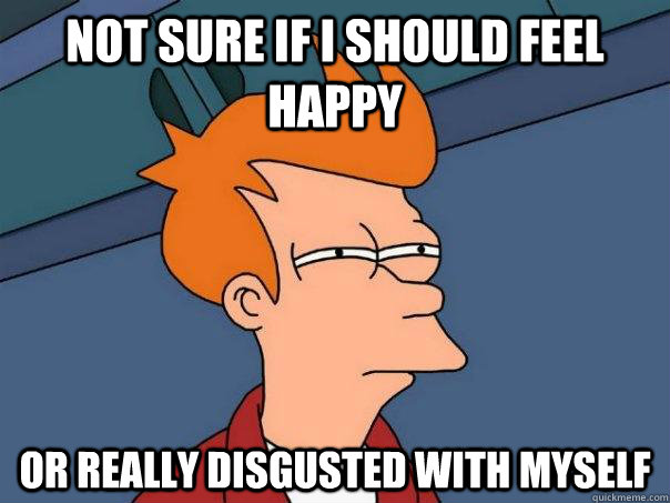 Not sure if i should feel happy Or really disgusted with myself - Not sure if i should feel happy Or really disgusted with myself  Futurama Fry