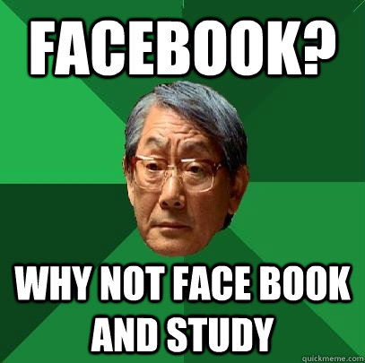 Facebook? Why not face book and study  High Expectations Asian Father