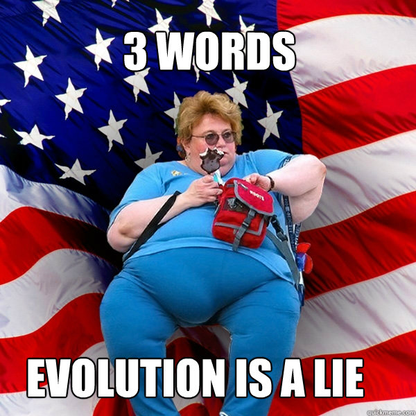 3 WORDS EVOLUTION IS A LIE  Asinine American fat obese red state republican lady meme