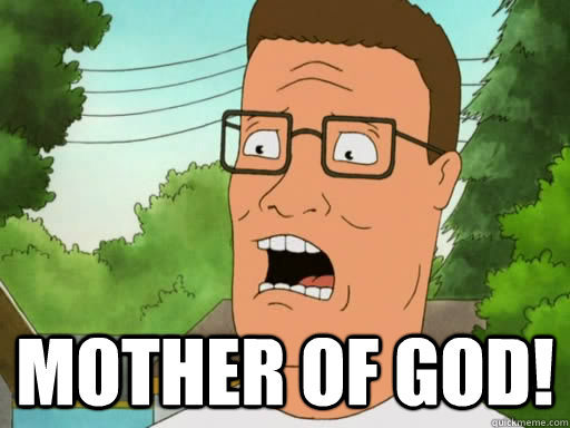  Mother of god!  Upset Hank Hill