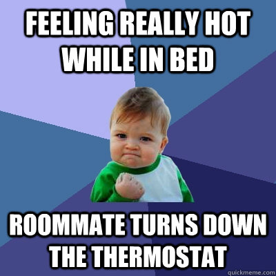 feeling really hot while in bed roommate turns down the thermostat   Success Kid