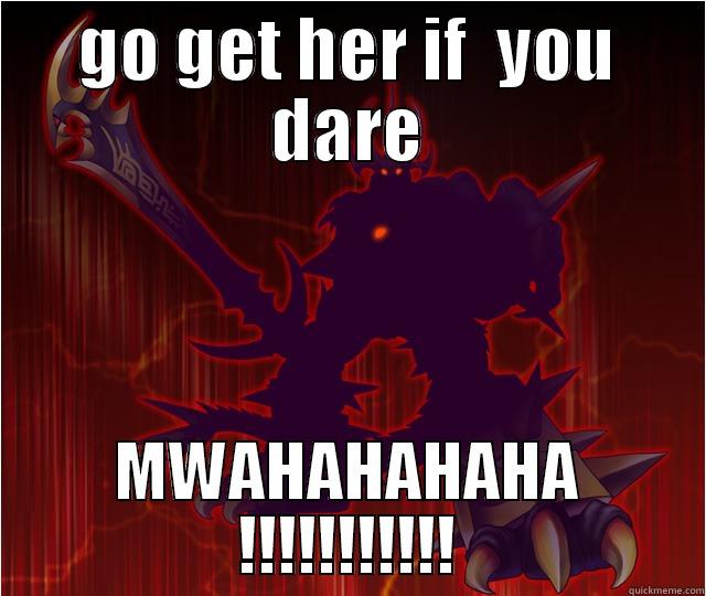 GO GET HER IF  YOU DARE MWAHAHAHAHA !!!!!!!!!!! Misc