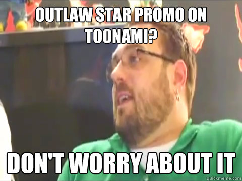 Outlaw Star Promo on toonami? Don't Worry About it - Outlaw Star Promo on toonami? Don't Worry About it  outlawdemarco