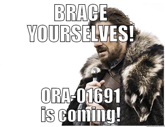 Brace Yourselves, ORA-01691 is coming. - BRACE YOURSELVES! ORA-01691 IS COMING! Imminent Ned