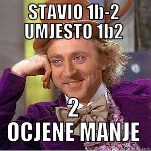 STAVIO 1B-2 UMJESTO 1B2 2 OCJENE MANJE Creepy Wonka