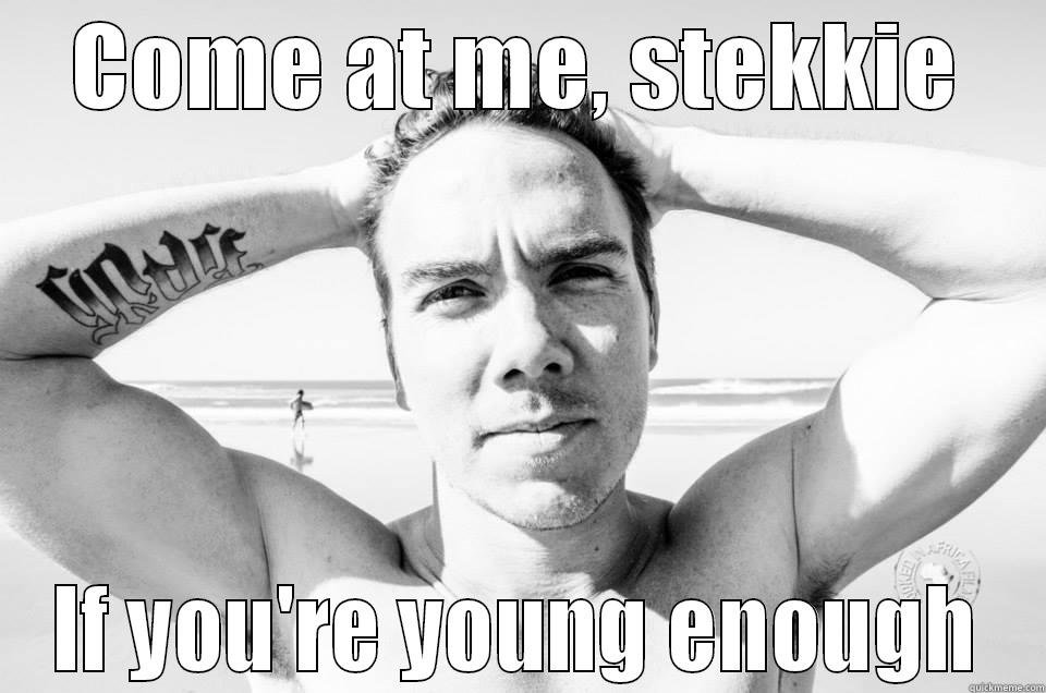 COME AT ME, STEKKIE IF YOU'RE YOUNG ENOUGH Misc