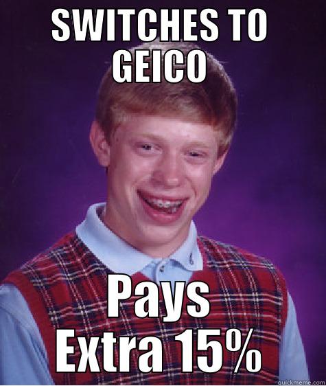 SWITCHES TO GEICO - SWITCHES TO GEICO PAYS EXTRA 15% Bad Luck Brian